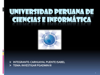 1
UNIVERSIDAD PERUANA DE
CIENCIAS E INFORMÁTICA
 