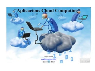 “Aplicacions Cloud Computing”




               Eva Castilla
           eva@innovizza.com
             Novembre 2012
 