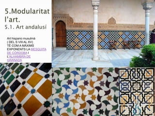 Art hispano musulmà
( DEL S VIII AL XV)
TÉ COM A MÀXIMS
EXPONENTS LA MESQUITA
DE CÓRDOBA I
L’ALHAMBRA DE
GRANADA
http://www.fortunecity.com/victorian/harris/243/azulejos.htm
 