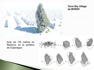 torre de 116 metres en
Rødovre, en la perifèria
de Copenague
Torre Sky Village
de MVRDV
 