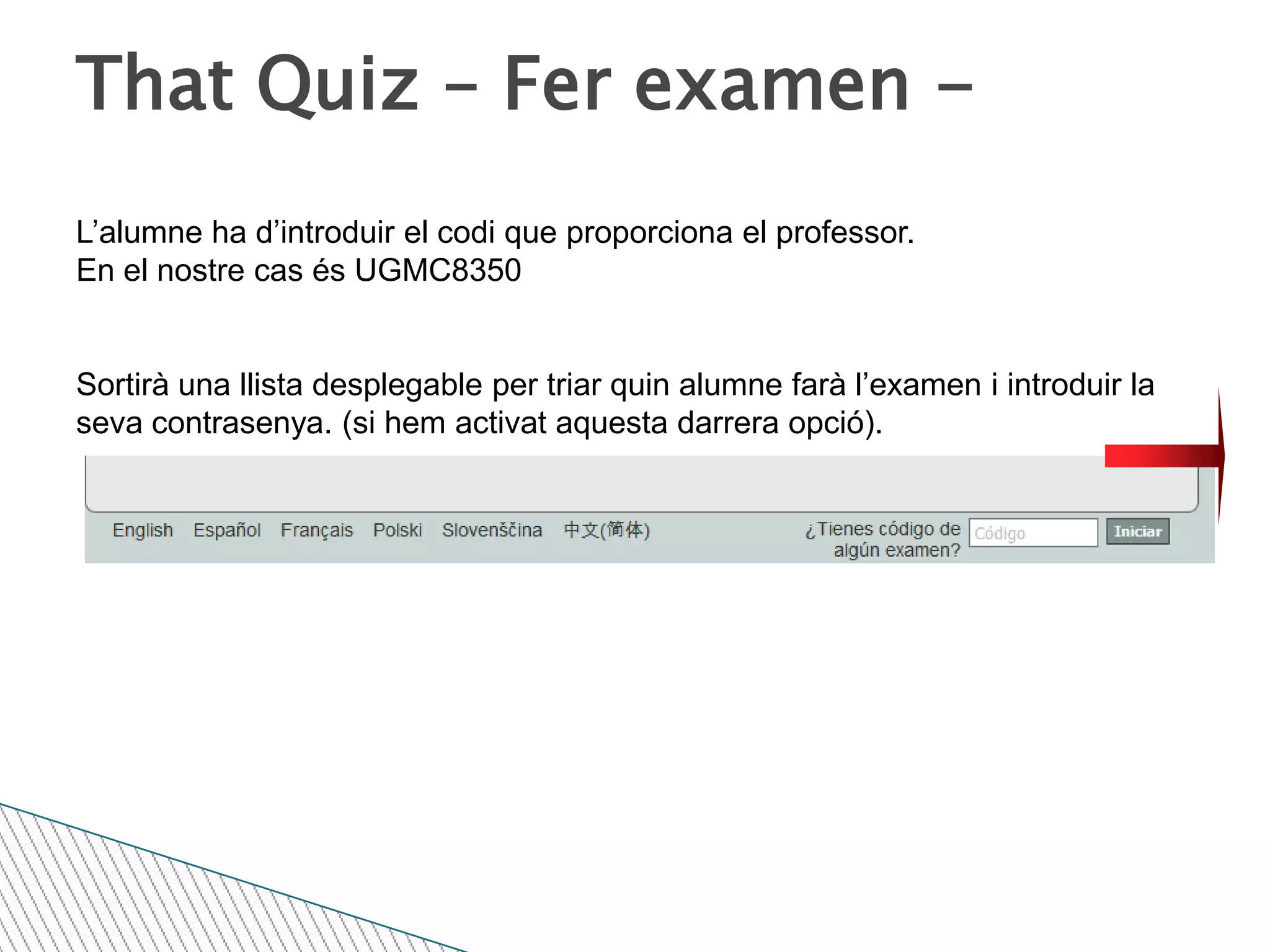 That quizQuè més podem fer?Però l’altra possibilitat és la de poder registrar-se i crear exàmens que seran guardats i que els alumnes podran fer on-line en qualsevol moment.Com es fa això?