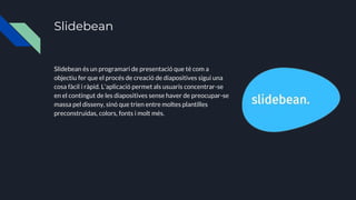 Slidebean
Slidebean és un programari de presentació que té com a
objectiu fer que el procés de creació de diapositives sig...