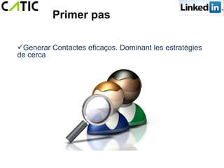 Primer pas

Generar Contactes eficaços. Dominant les estratègies
de cerca
 