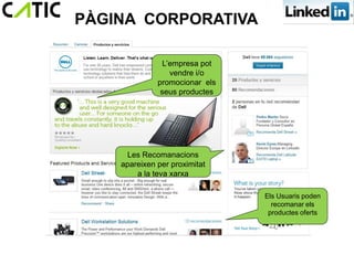 PÀGINA CORPORATIVA

                L’empresa pot
                  vendre i/o
              promocionar els
               seus productes




     Les Recomanacions
    apareixen per proximitat
        a la teva xarxa

                                Els Usuaris poden
                                  recomanar els
                                 productes oferts
 