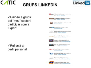 GRUPS LINKEDIN

Unir-se a grups
del “meu” sector i
participar com a
Expert




Reflectit al
perfil personal
 