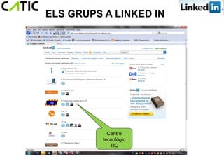 ELS GRUPS A LINKED IN




            Centre
          tecnològic
             TIC
 