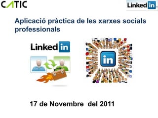 Aplicació pràctica de les xarxes socials
professionals




    17 de Novembre del 2011
 