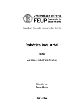 Mestrado em Automação, Instrumentação e Controlo
Robótica Industrial
Textos
Aplicações industriais de robôs
Elaborados por:
Paulo Abreu
2001/2002
 