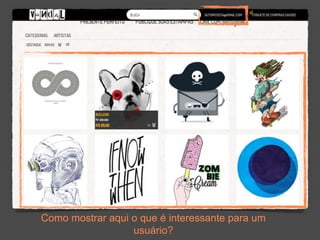 Como mostrar aqui o que é interessante para um 
usuário? 
 