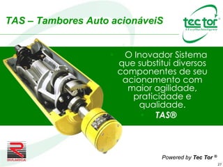 27
TAS – Tambores Auto acionáveiS
• O Inovador Sistema
que substitui diversos
componentes de seu
acionamento com
maior agilidade,
praticidade e
qualidade.
• TAS®
Powered by Tec Tor ®
 