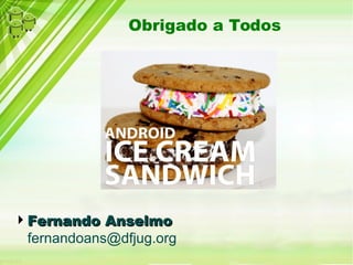 Obrigado a Todos
Fernando AnselmoFernando Anselmo
fernandoans@dfjug.org
 