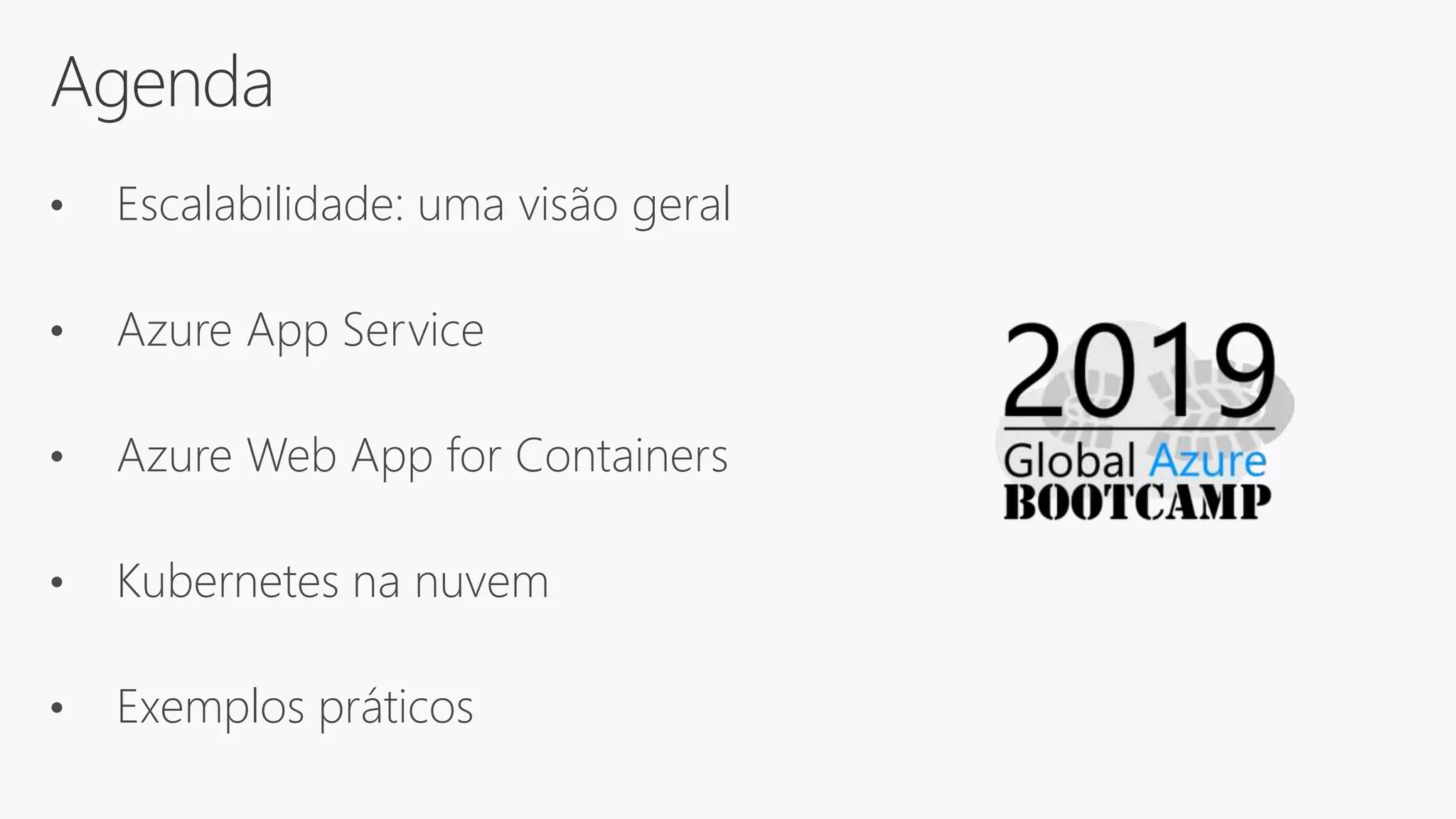 Agenda
• Escalabilidade: uma visão geral
• Azure App Service
• Azure Web App for Containers
• Kubernetes na nuvem
• Exemplos práticos
 