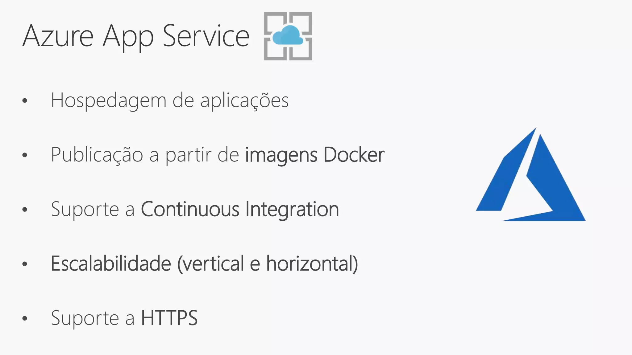 Azure App Service
• Hospedagem de aplicações
• Publicação a partir de imagens Docker
• Suporte a Continuous Integration
• Escalabilidade (vertical e horizontal)
• Suporte a HTTPS
 