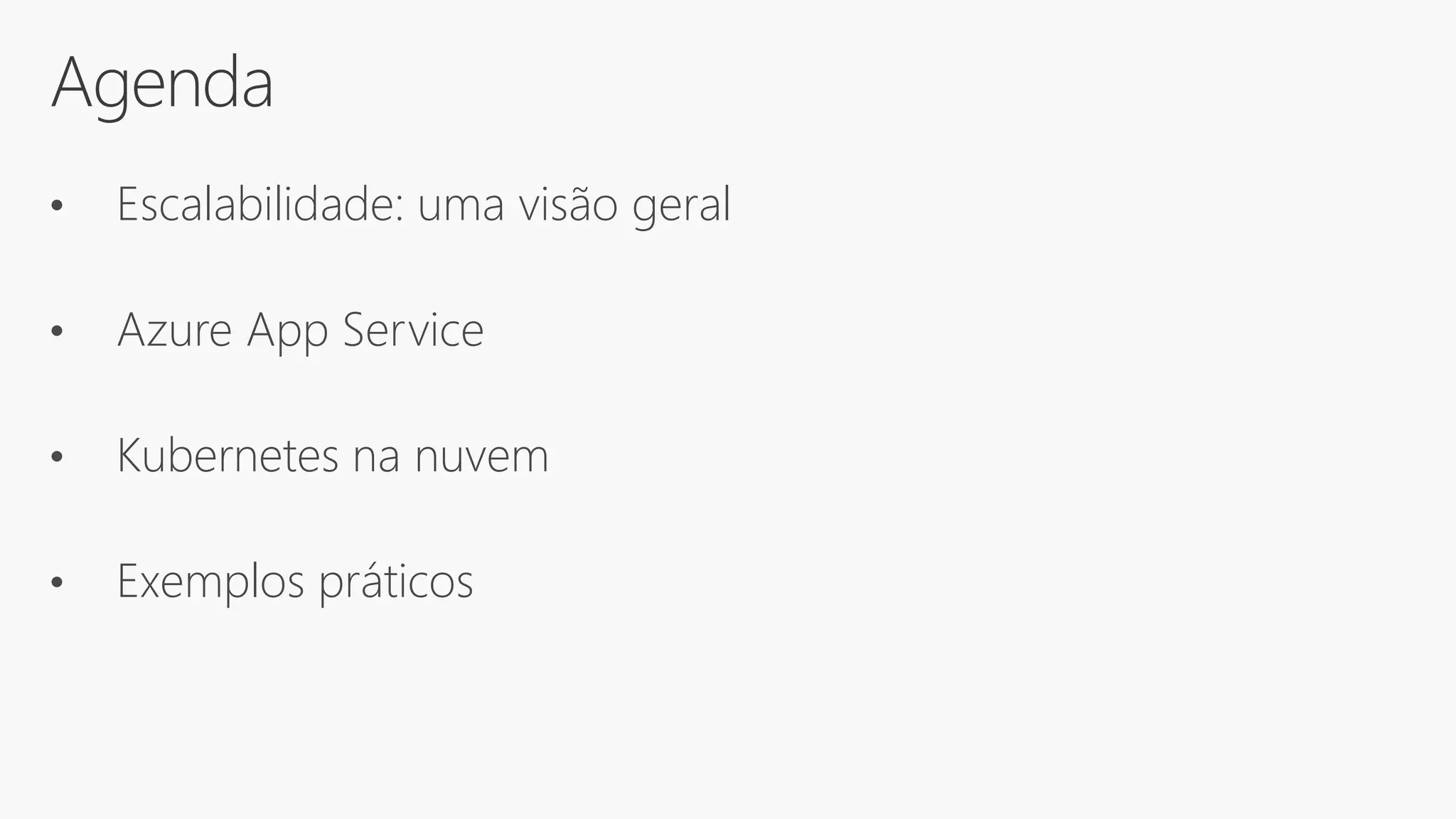 Agenda
• Escalabilidade: uma visão geral
• Azure App Service
• Kubernetes na nuvem
• Exemplos práticos
 