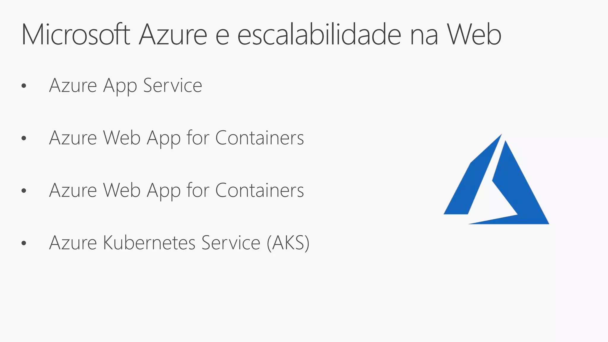Microsoft Azure e escalabilidade na Web
• Azure App Service
• Azure Web App for Containers
• Azure Web App for Containers
• Azure Kubernetes Service (AKS)
 