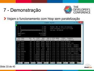 Globalcode – Open4education
Slide 33 de 40
7 - Demonstração
Vejam o funcionamento com htop sem paralelização
 