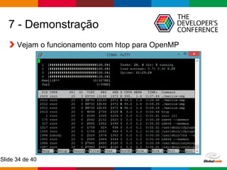 Globalcode – Open4education
Slide 34 de 40
7 - Demonstração
Vejam o funcionamento com htop para OpenMP
 