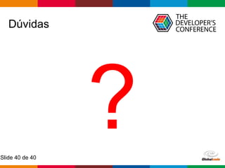 Globalcode – Open4education
Slide 40 de 40
Dúvidas
?
 