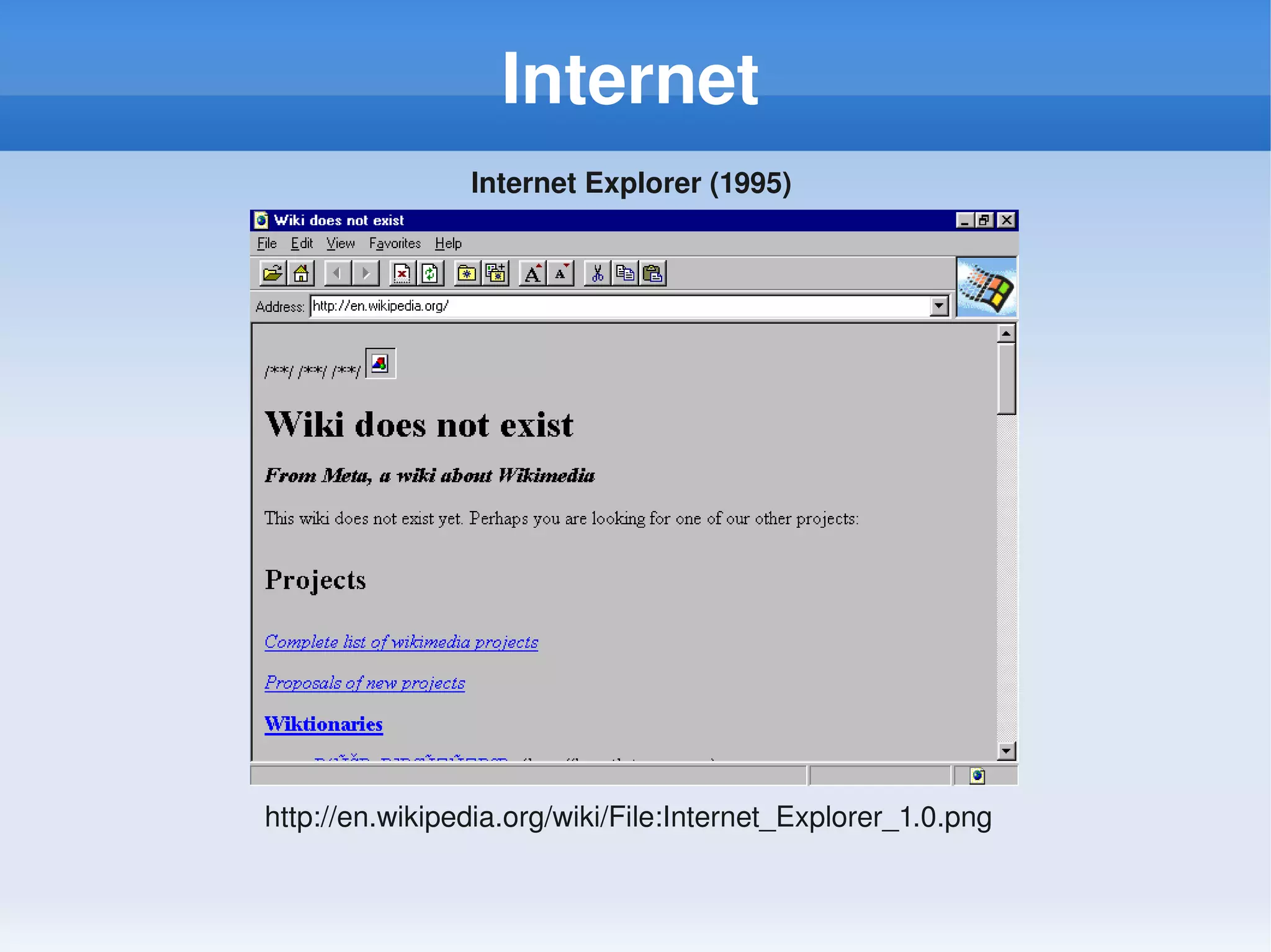 Internet
                Internet Explorer (1995) 




http://en.wikipedia.org/wiki/File:Internet_Explorer_1.0.png
 