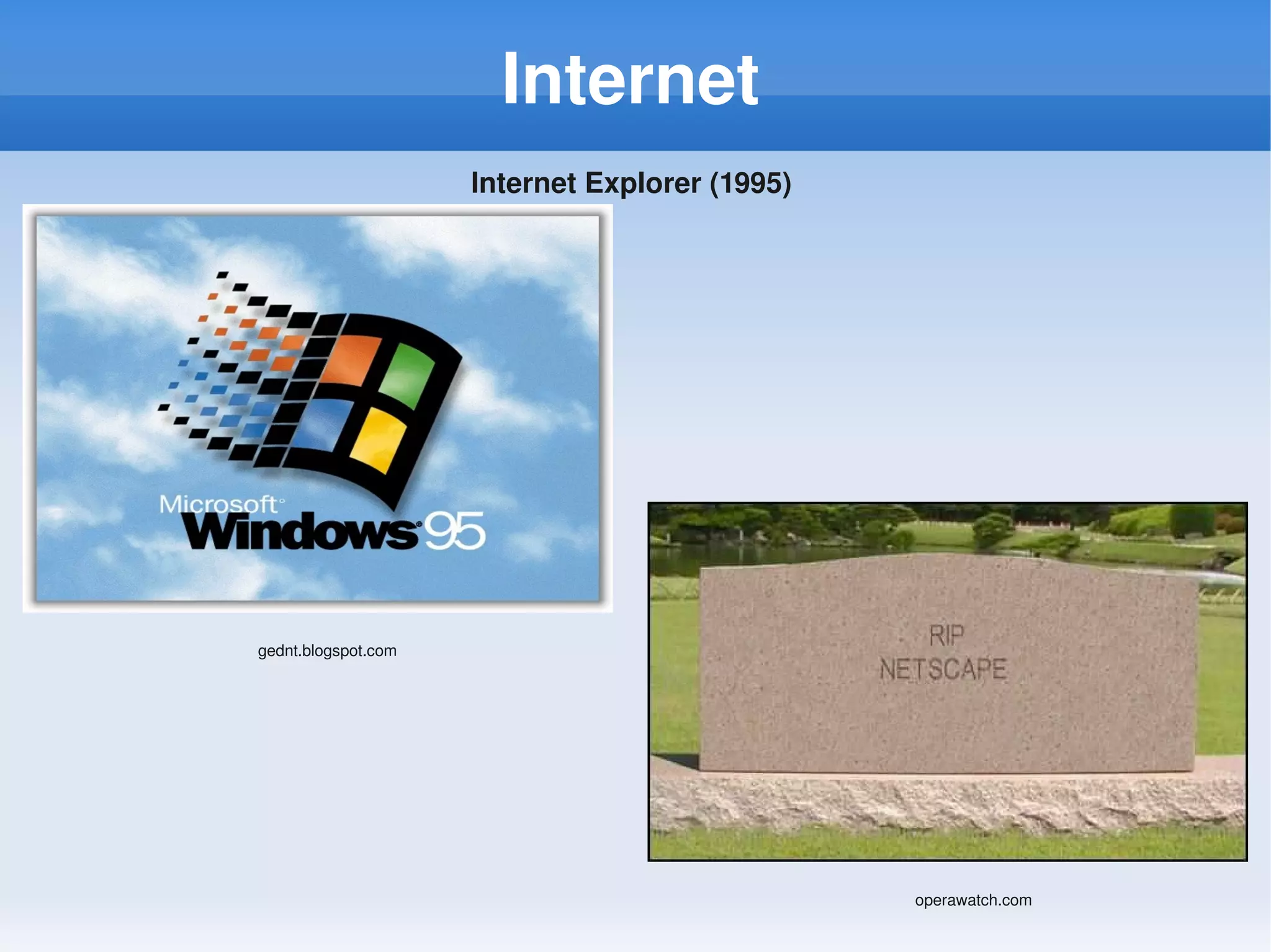 Internet
                     Internet Explorer (1995) 




gednt.blogspot.com




                                                 operawatch.com
 