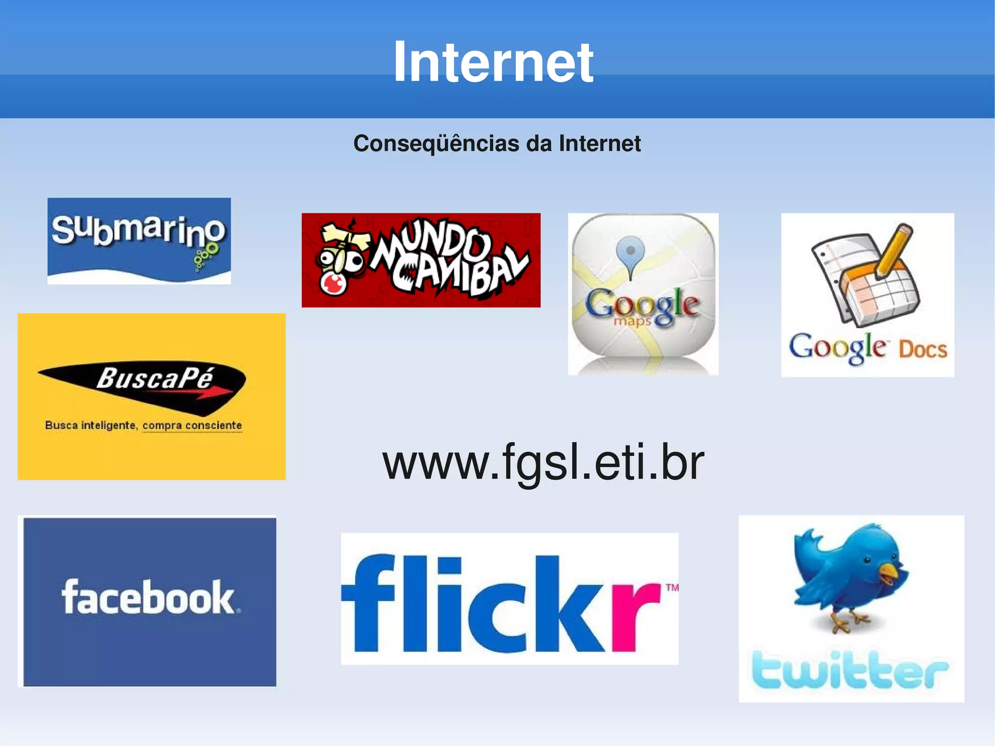 Internet
Conseqüências da Internet




  www.fgsl.eti.br
 