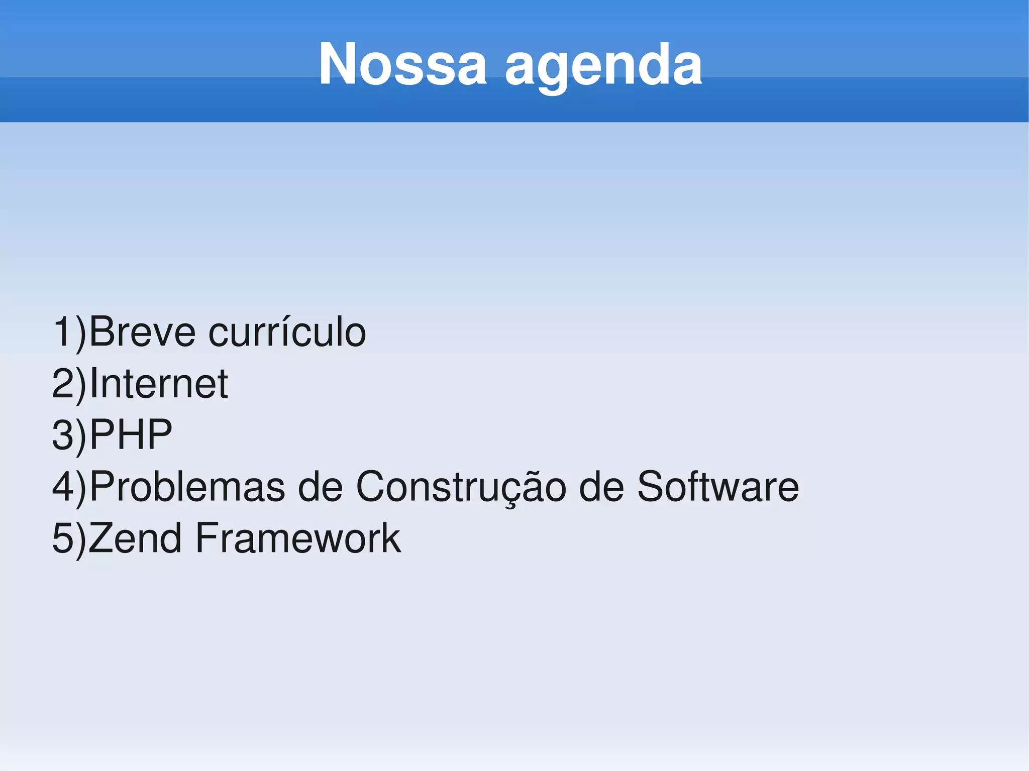 Nossa agenda



1)Breve currículo
2)Internet
3)PHP
4)Problemas de Construção de Software
5)Zend Framework
 