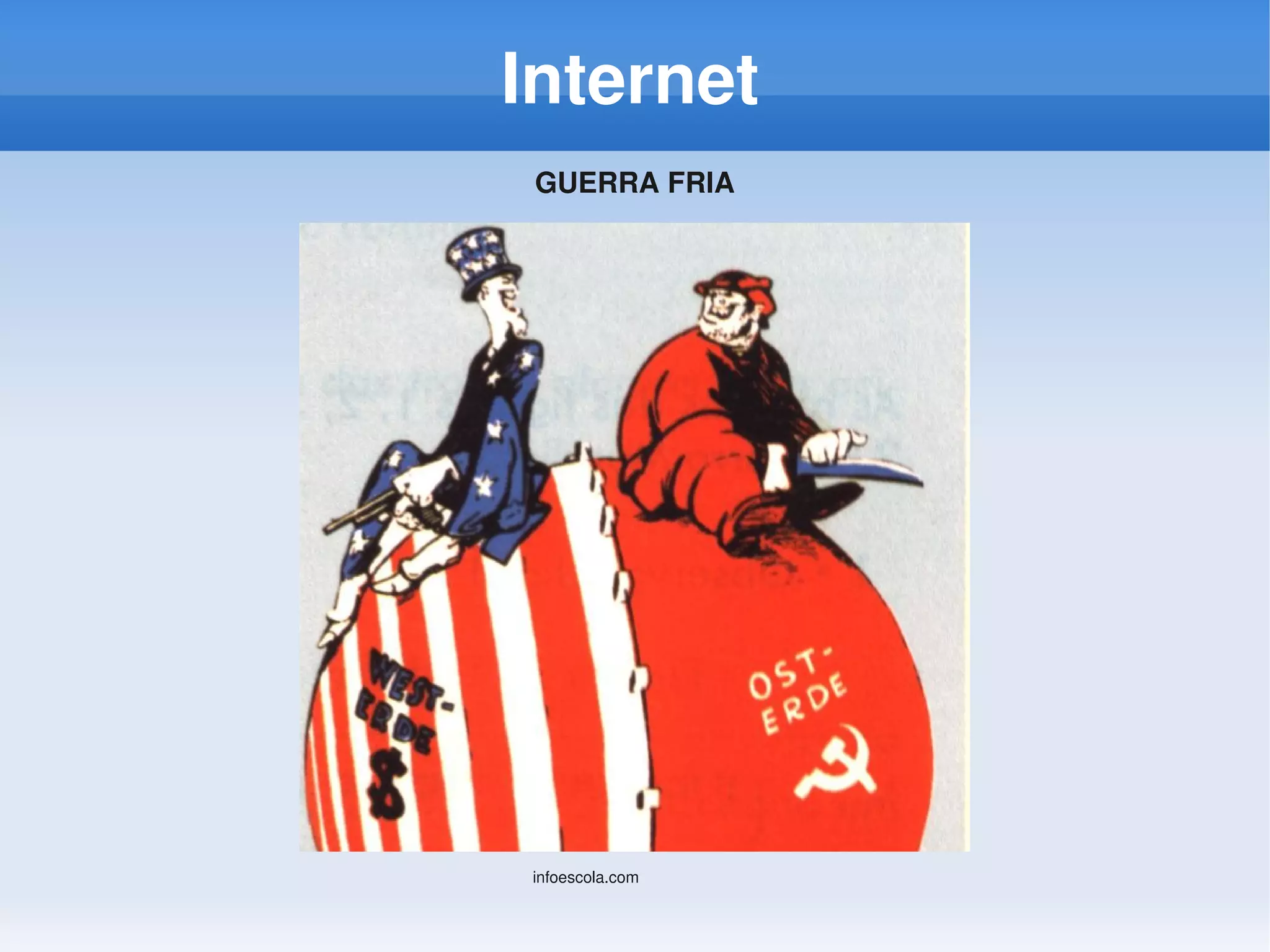 Internet
 GUERRA FRIA




infoescola.com
 