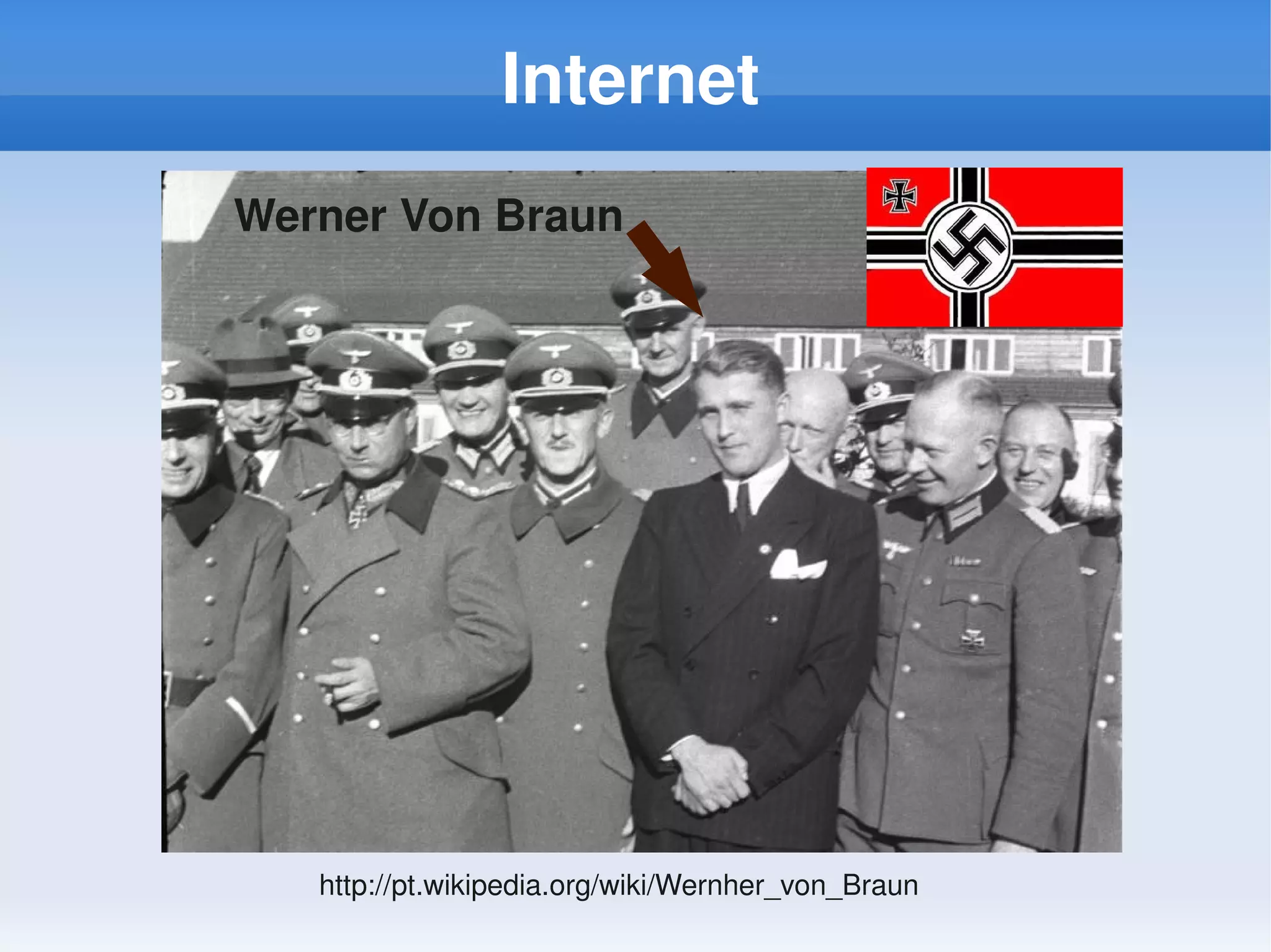 Internet
Werner Von Braun




   http://pt.wikipedia.org/wiki/Wernher_von_Braun
 