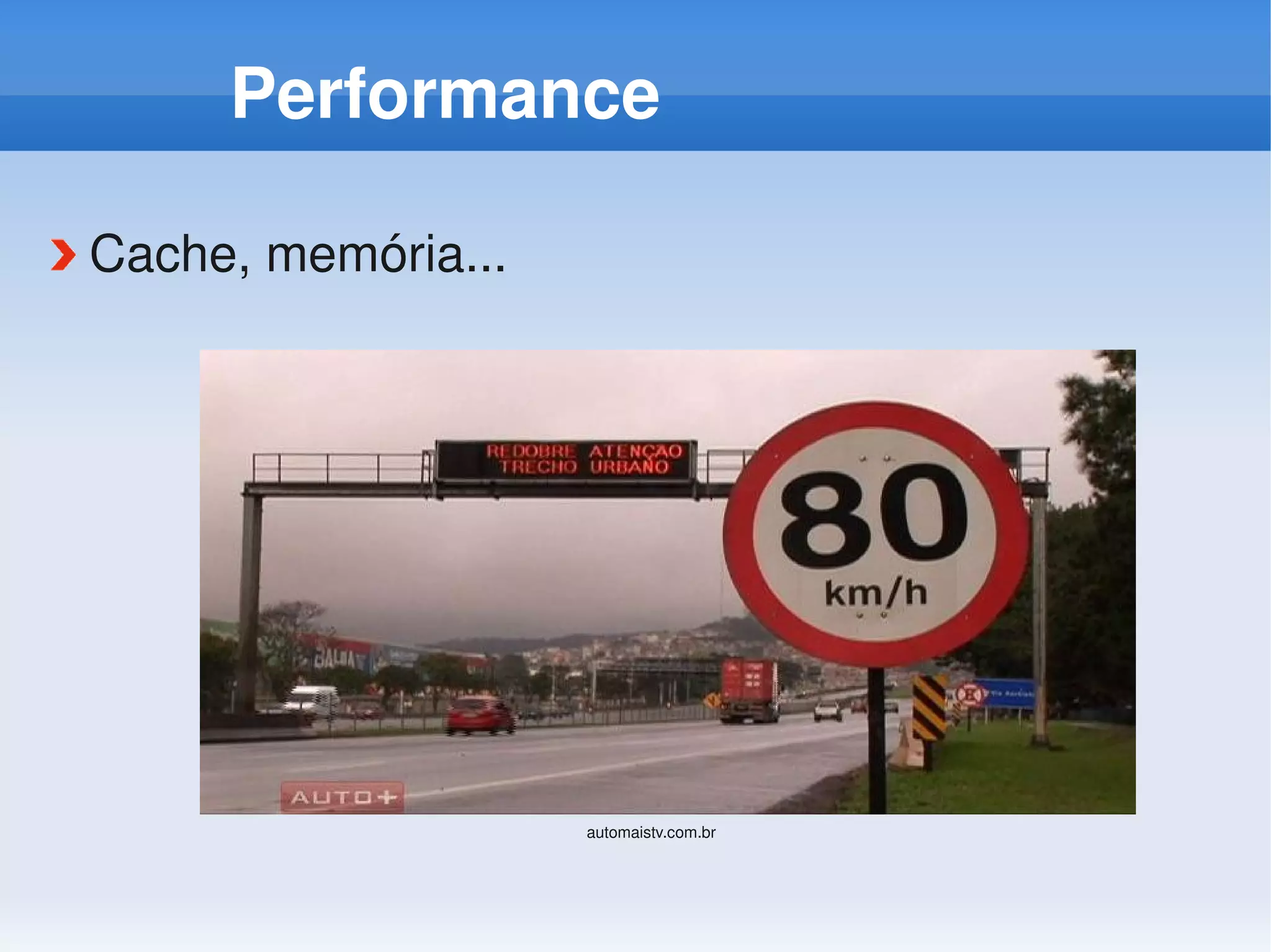 Performance

Cache, memória...




                    automaistv.com.br
 