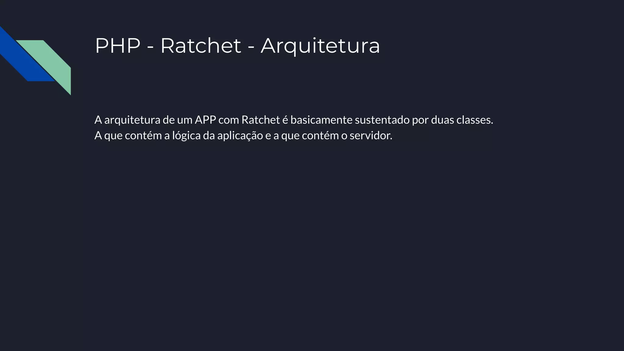 PHP - Ratchet - Arquitetura
A arquitetura de um APP com Ratchet é basicamente sustentado por duas classes.
A que contém a lógica da aplicação e a que contém o servidor.
 