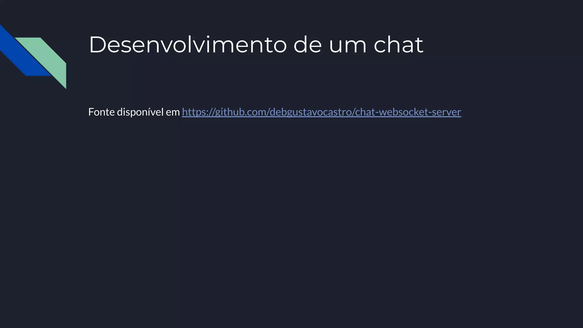 Desenvolvimento de um chat
Fonte disponível em https://github.com/debgustavocastro/chat-websocket-server
 