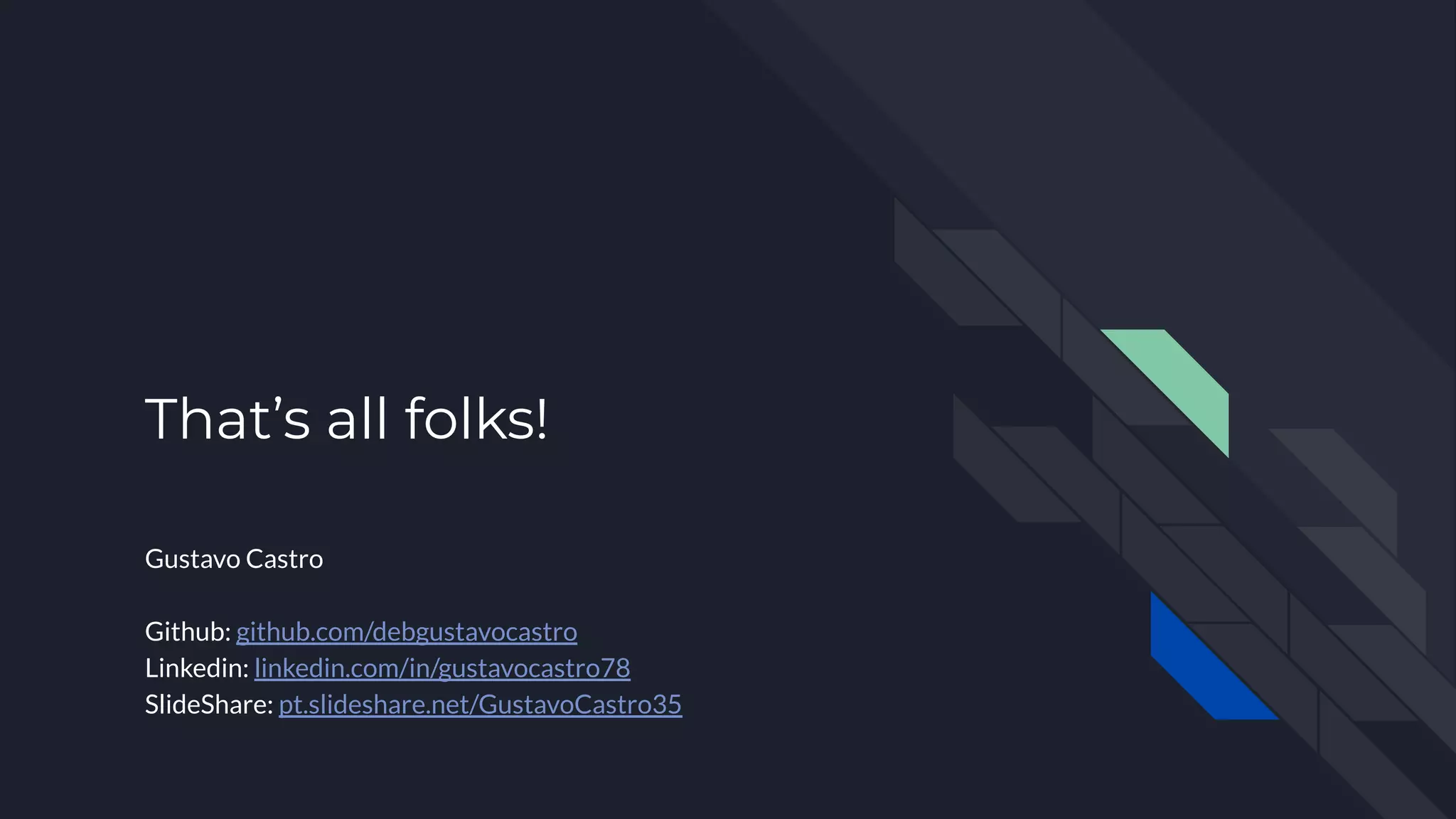 That’s all folks!
Gustavo Castro
Github: github.com/debgustavocastro
Linkedin: linkedin.com/in/gustavocastro78
SlideShare: pt.slideshare.net/GustavoCastro35
 