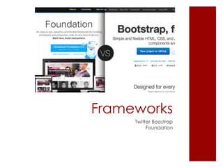 Frameworks
Twitter Boostrap
Foundation
 