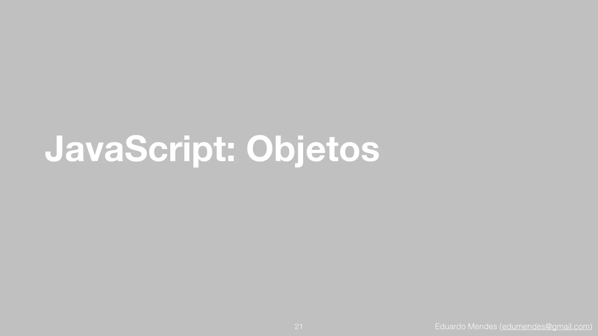 Eduardo Mendes (edumendes@gmail.com)
JavaScript: Objetos
21
 
