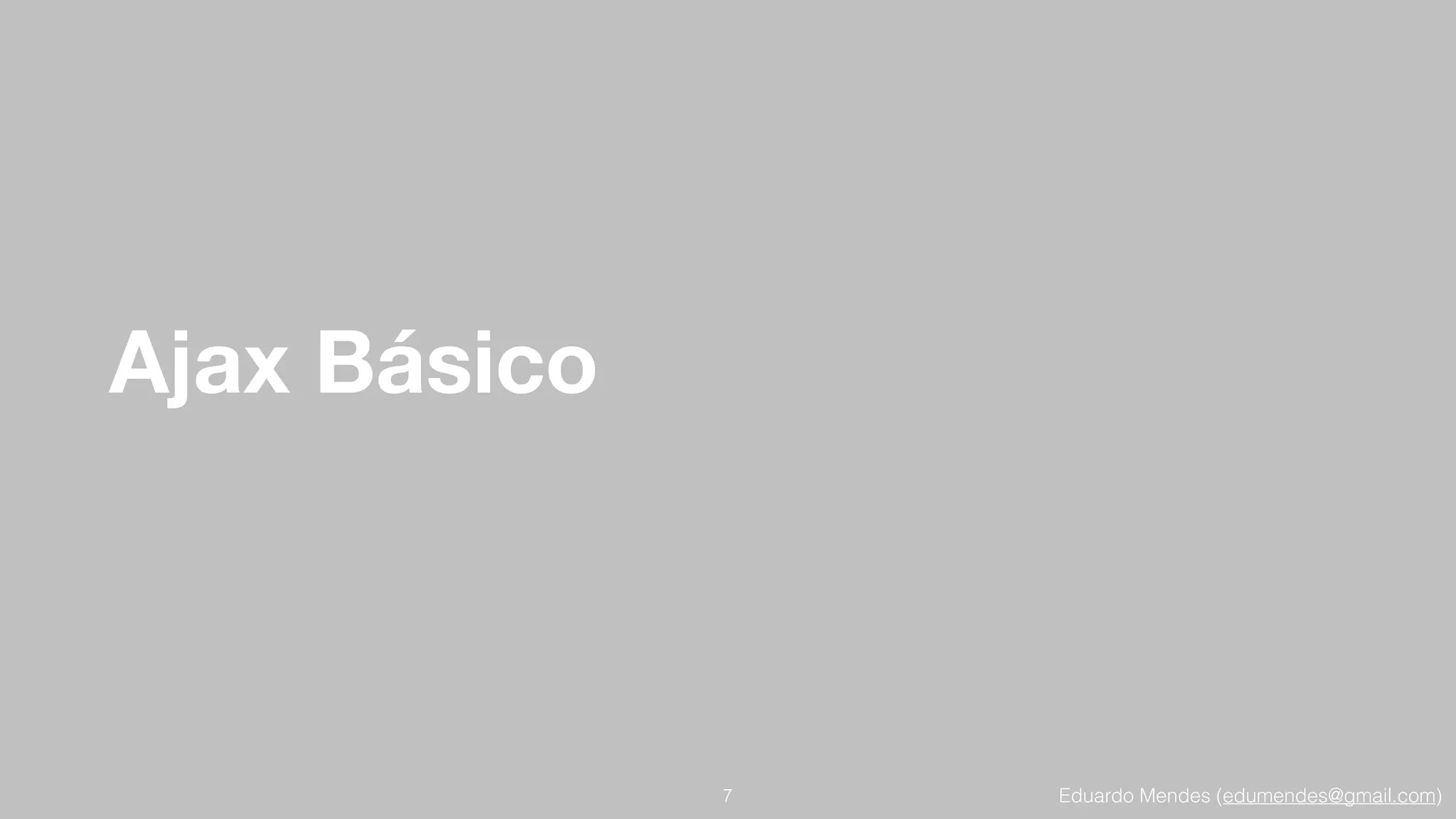 Eduardo Mendes (edumendes@gmail.com)
Ajax Básico
7
 