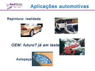 Repintura: realidade
OEM: futuro? já em testes
Autopeças
Aplicações automotivas
 