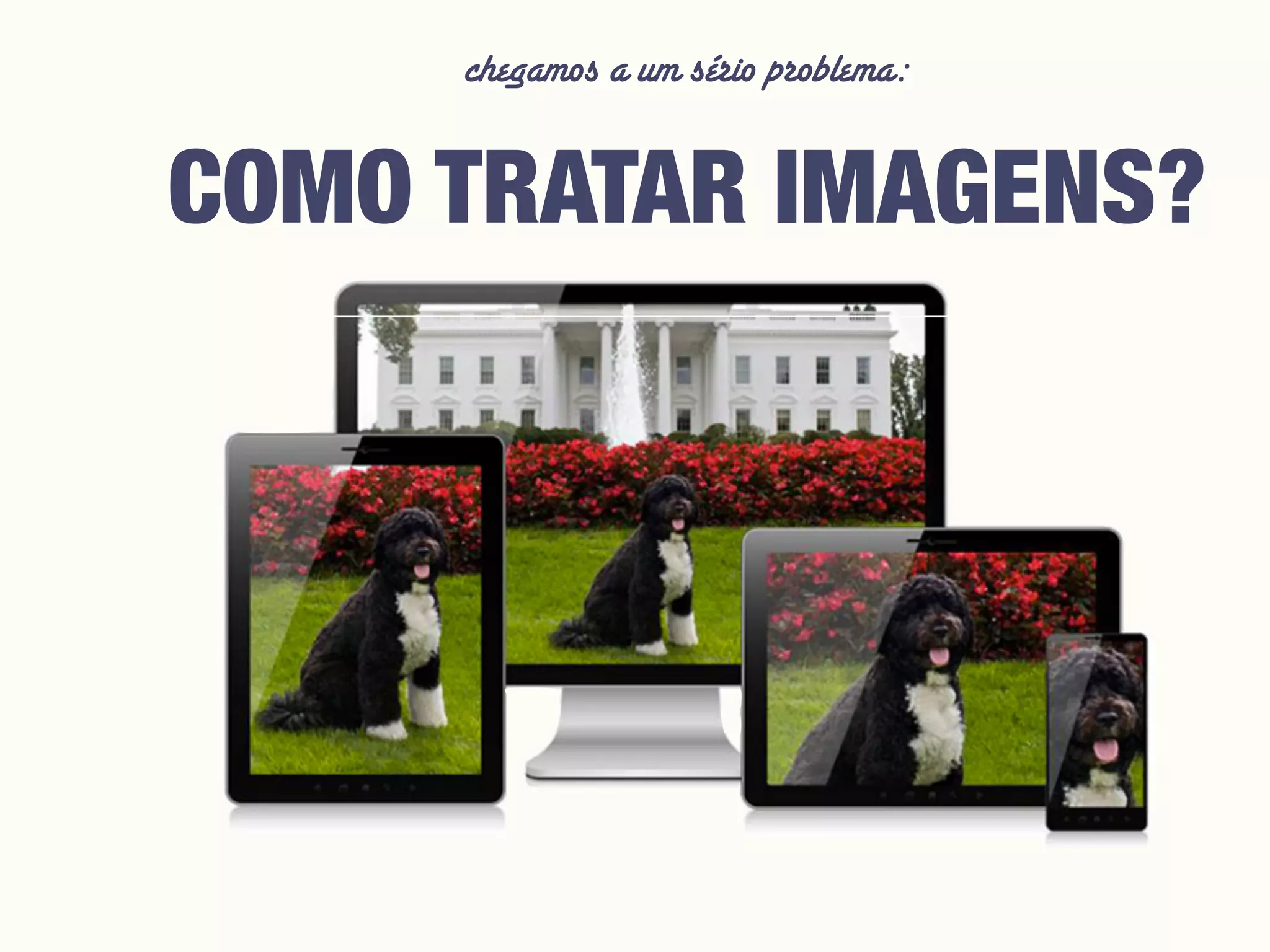 COMO TRATAR IMAGENS?
chegamos a um sério problema:
 