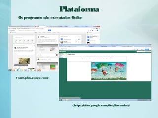 Plataforma
(www.plus.google.com)
Os programas são executados Online
(https://sites.google.com/site/abcvoador/)
 