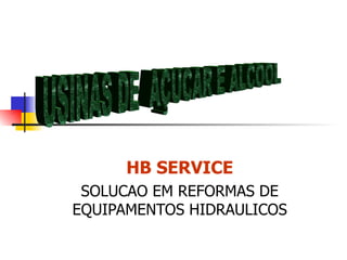 HB SERVICE SOLUCAO EM REFORMAS DE EQUIPAMENTOS HIDRAULICOS USINAS DE  AÇUCAR E ALCOOL 