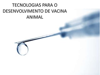 TECNOLOGIAS PARA O
DESENVOLVIMENTO DE VACINA
         ANIMAL
 