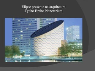 Elipse presente na arquitetura
  Tycho Brahe Planetarium
 