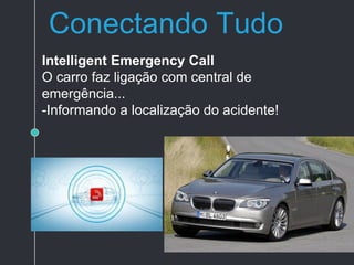 Conectando Tudo
Intelligent Emergency Call
O carro faz ligação com central de
emergência...
-Informando a localização do acidente!
 