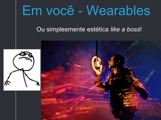 Em você - Wearables
 
