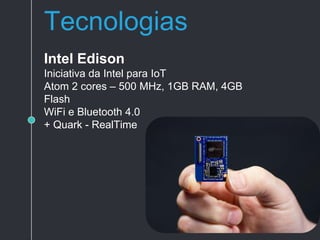 Tecnologias
Arduino Yún
• Arduino para Nuvem
• Linux + ATmega32u4
• WiFi + USB + Ethernet
• Bibliotecas!
 