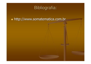 Bibliografia:Bibliografia:
http://www.somatematica.com.brhttp://www.somatematica.com.br
 