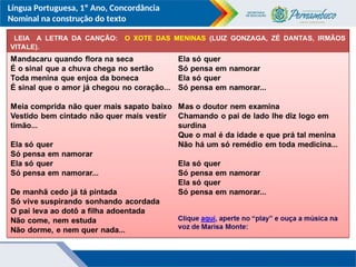 Língua Portuguesa, 1º Ano, Concordância
Nominal na construção do texto
LEIA A LETRA DA CANÇÃO: O XOTE DAS MENINAS (LUIZ GONZAGA, ZÉ DANTAS, IRMÃOS
VITALE).
 