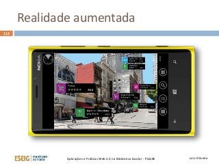 Realidade aumentada
113
Lino OliveiraAplicações e Práticas Web 2.0 na Biblioteca Escolar - PGGBE
 