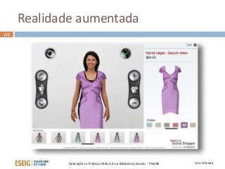 Realidade aumentada
115
Lino OliveiraAplicações e Práticas Web 2.0 na Biblioteca Escolar - PGGBE
 