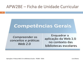 Apresentação da UC
Lino OliveiraAplicações e Práticas Web 2.0 na Biblioteca Escolar - PGGBE
 