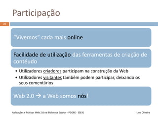 Características da Web 2.0
Lino OliveiraAplicações e Práticas Web 2.0 na Biblioteca Escolar - PGGBE
27
 